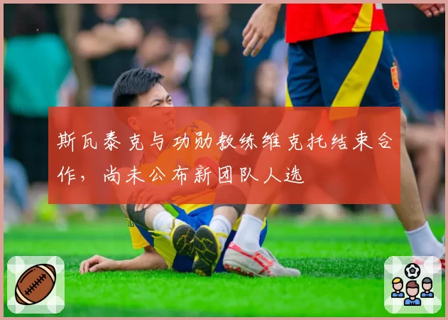 斯瓦泰克与功勋教练维克托结束合作，尚未公布新团队人选
