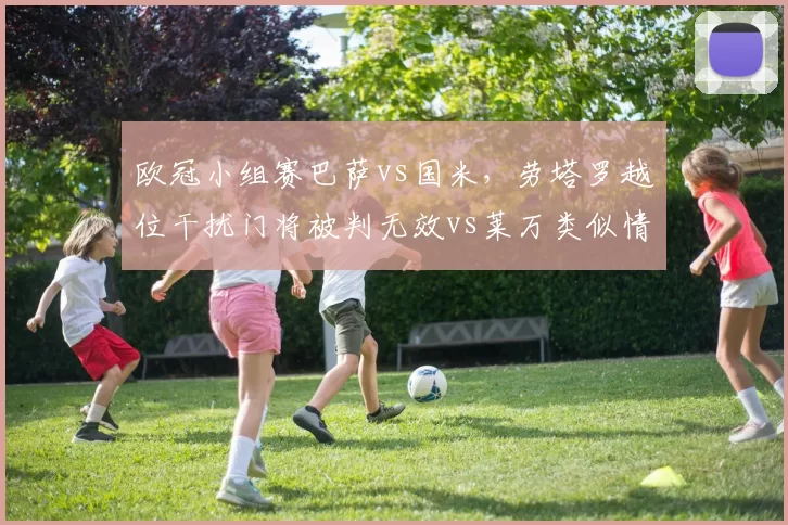 欧冠小组赛巴萨vs国米，劳塔罗越位干扰门将被判无效vs莱万类似情况进球有效