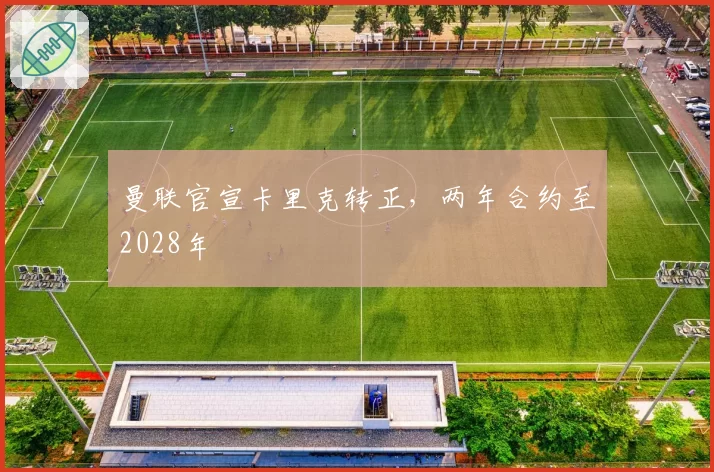曼联官宣卡里克转正,两年合约至2028年